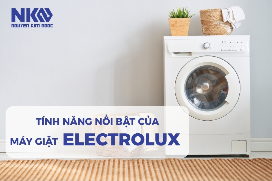 Tính năng nổi bật của máy giặt Electrolux mà có thể bạn chưa biết
