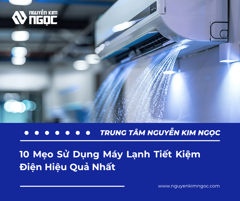 10 Mẹo Sử Dụng Máy Lạnh Tiết Kiệm Điện Hiệu Quả Nhất - Nguyễn Kim Ngọc