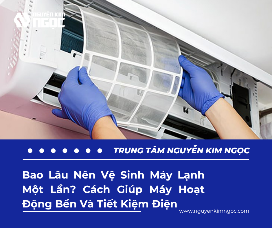 Bao Lâu Nên Vệ Sinh Máy Lạnh Một Lần? Cách Giúp Máy Hoạt Động Bền Và Tiết Kiệm Điện