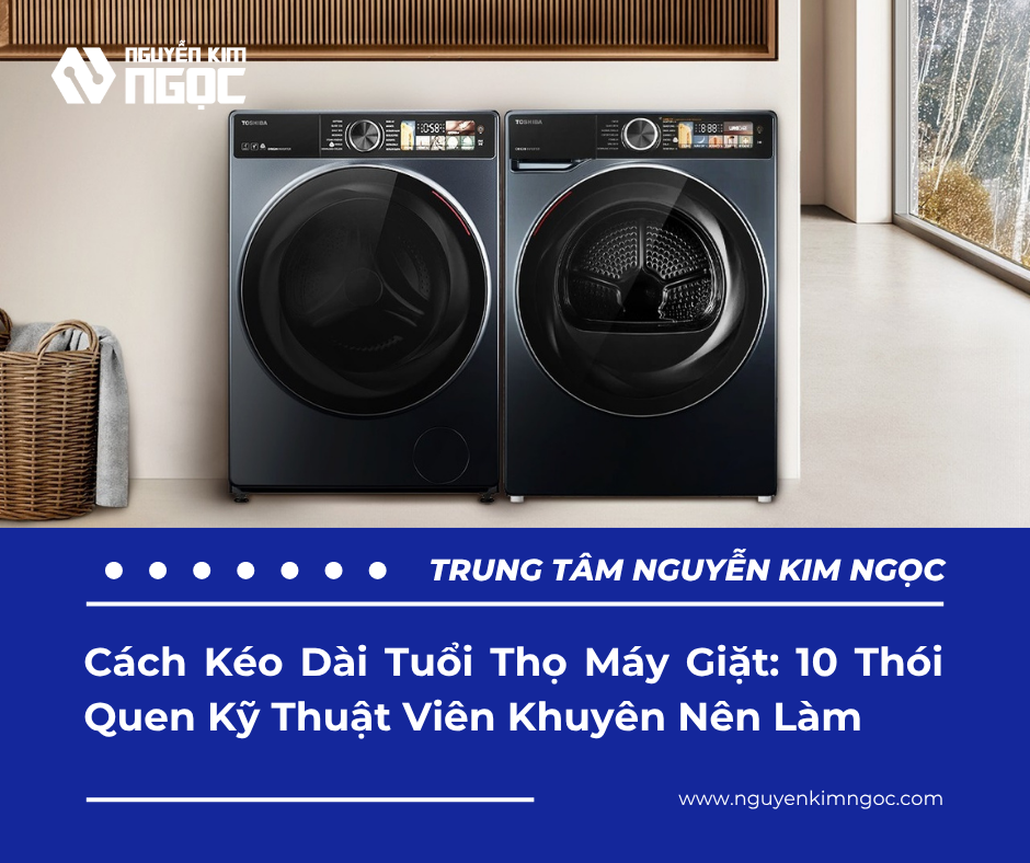 Cách Kéo Dài Tuổi Thọ Máy Giặt: 10 Thói Quen Kỹ Thuật Viên Khuyên Nên Làm