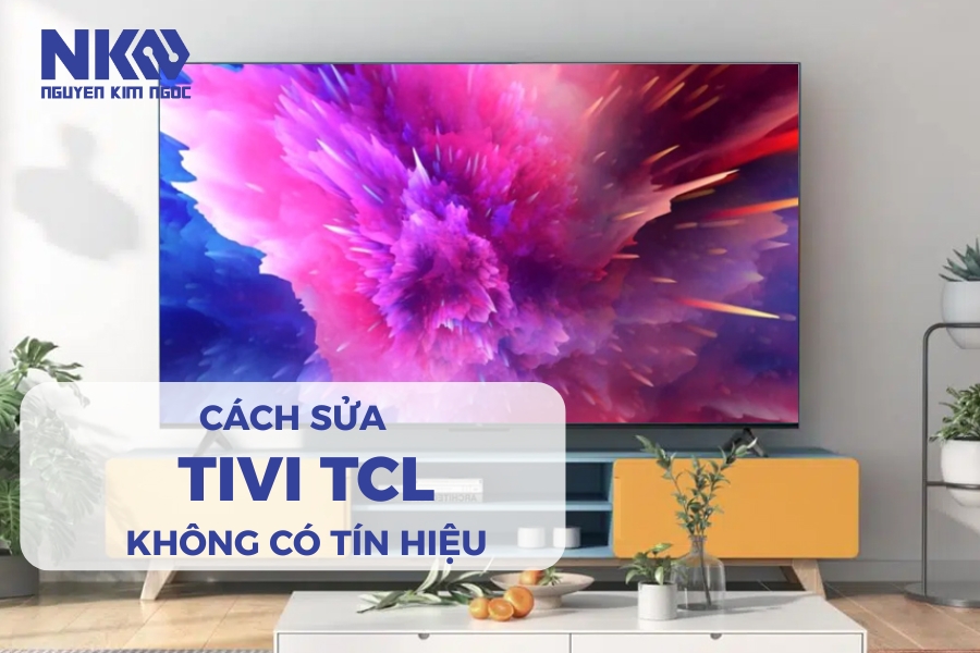 Cách Sửa Chữa Tivi TCL Không Có Tín Hiệu Phải Làm Sao