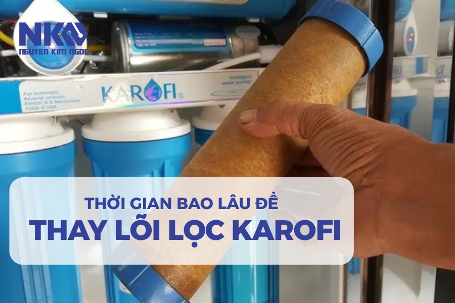 Thời Gian Thay Lõi Lọc Nước Karofi Định Kỳ Bao Lâu Là Tốt Nhất