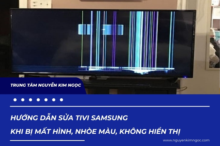 Hướng dẫn Sửa Tivi Samsung khi bị mất hình, nhòe màu, không hiển thị