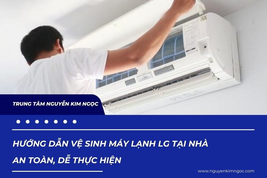 Hướng dẫn vệ sinh máy lạnh LG tại nhà an toàn, dễ thực hiện