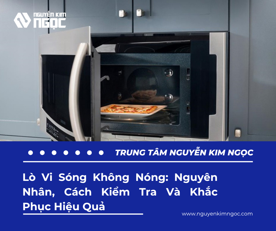 Lò Vi Sóng Không Nóng: Nguyên Nhân, Cách Kiểm Tra Và Khắc Phục Hiệu Quả