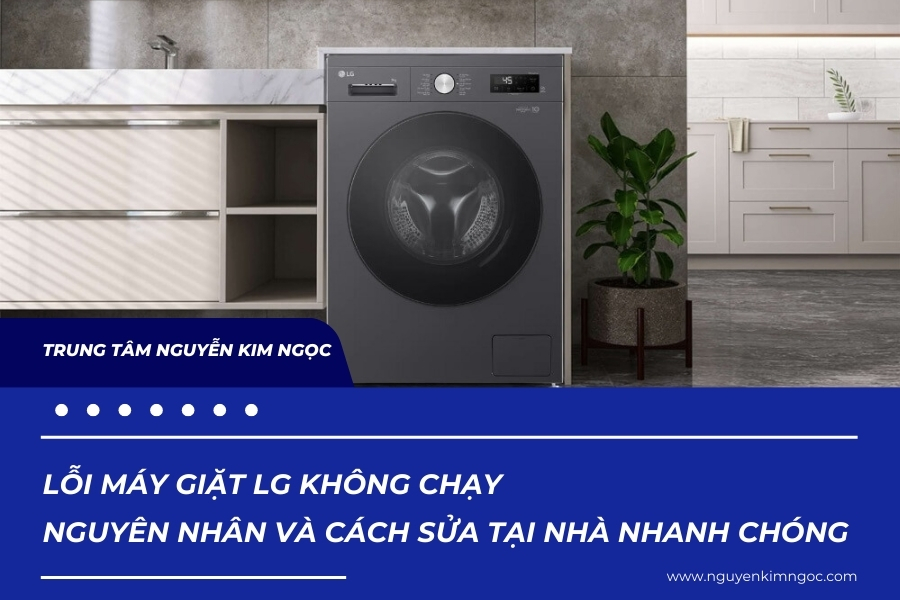Lỗi máy giặt LG không chạy - Nguyên nhân và cách sửa tại nhà nhanh chóng