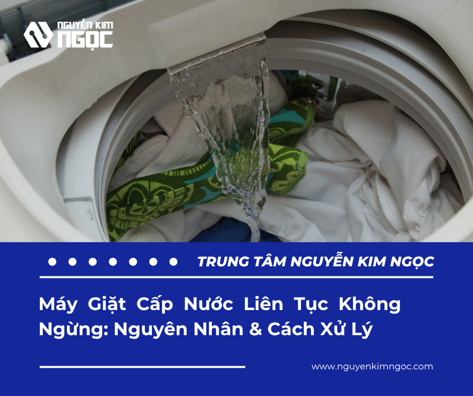 Máy Giặt Cấp Nước Liên Tục Không Ngừng: Nguyên Nhân & Cách Xử Lý