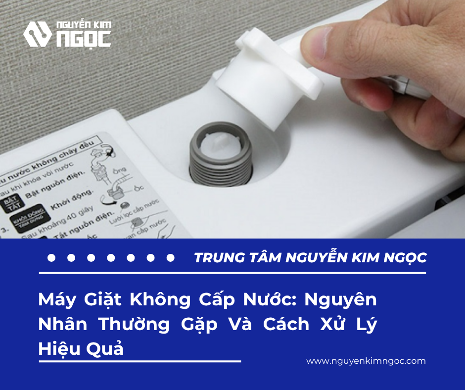 Máy Giặt Không Cấp Nước: Nguyên Nhân Thường Gặp Và Cách Xử Lý Hiệu Quả