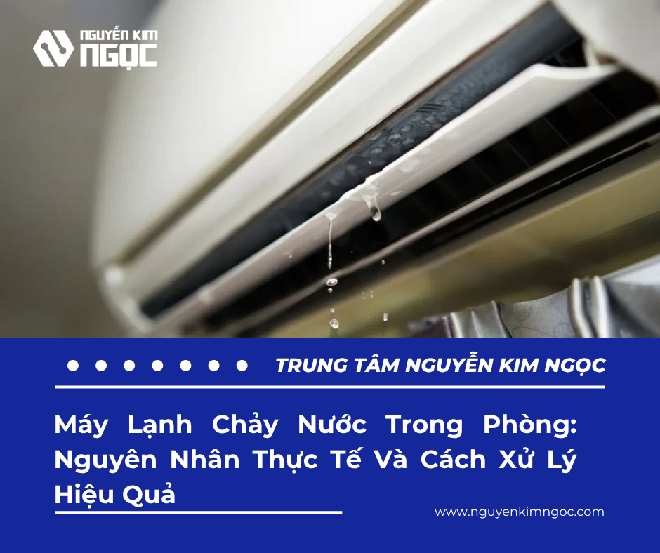 Máy Lạnh Chảy Nước Trong Phòng: Nguyên Nhân Thực Tế Và Cách Xử Lý Hiệu Quả
