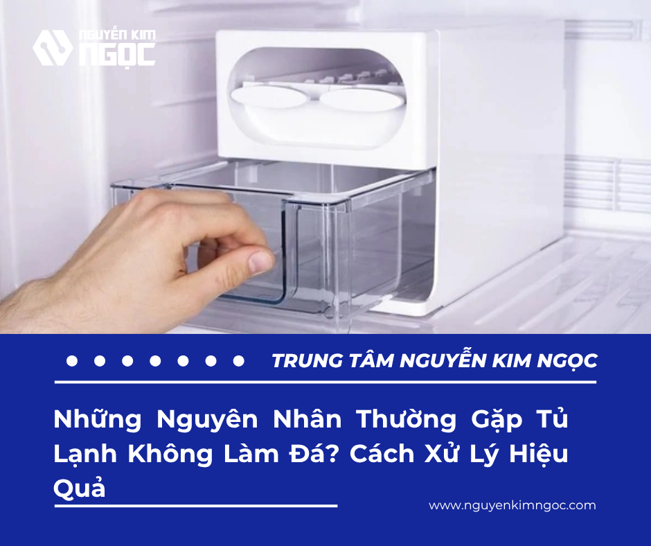 Nguyên Nhân Thường Gặp Tủ Lạnh Không Làm Đá? Cách Xử Lý Hiệu Quả