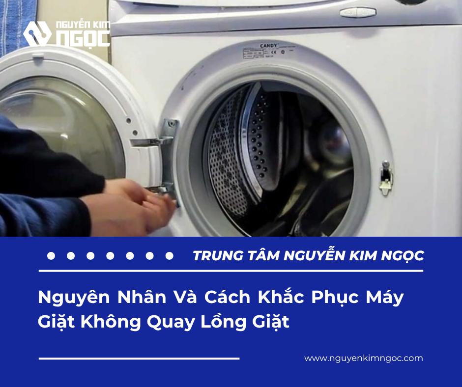 Nguyên Nhân Và Cách Khắc Phục Máy Giặt Không Quay Lồng Giặt