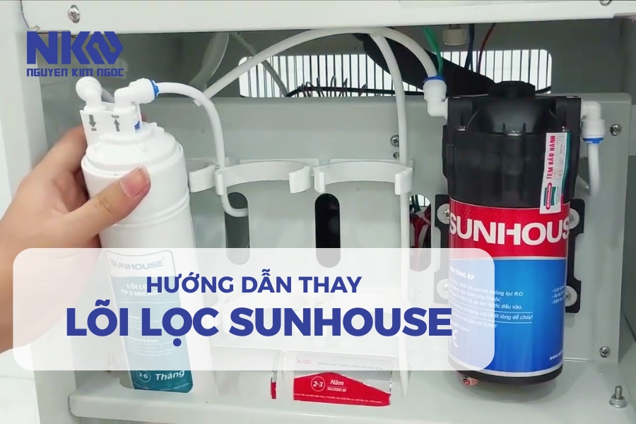 Hướng Dẫn Thay Lõi Lọc Nước Sunhouse Đơn Giản Tại Nhà