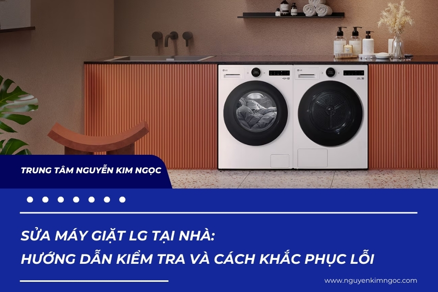 Sửa máy giặt LG tại nhà: Hướng dẫn kiểm tra và cách khắc phục lỗi