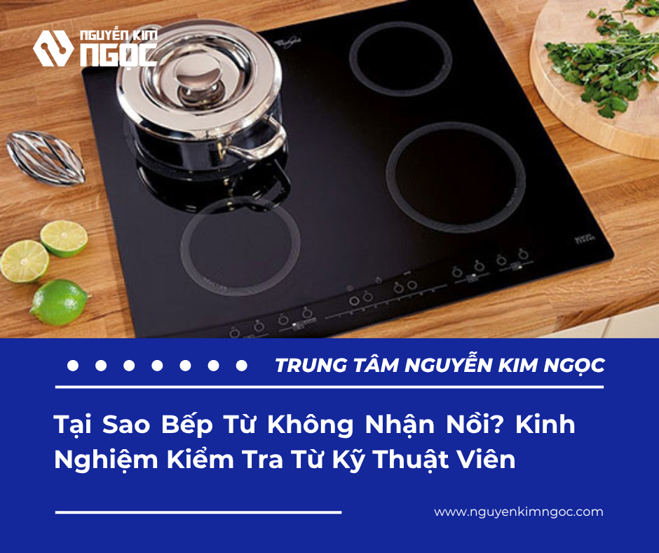 Tại Sao Bếp Từ Không Nhận Nồi? Kinh Nghiệm Kiểm Tra Từ Kỹ Thuật Viên