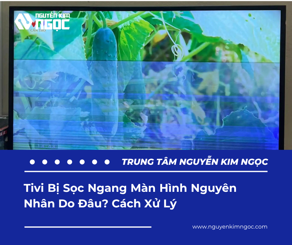 Tivi bị sọc ngang màn hình nguyên nhân do đâu? Cách kiểm tra và xử lý