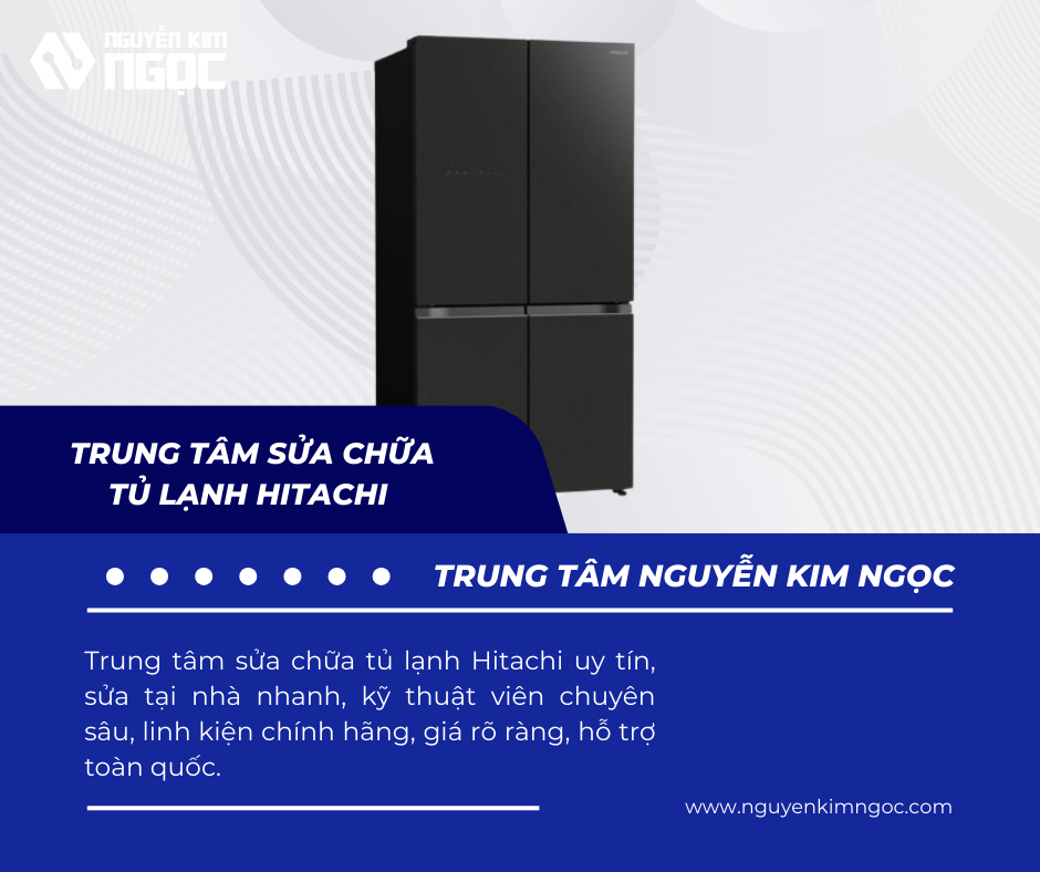 Dịch Vụ Sửa Chữa Tủ Lạnh Hitachi Tại Nhà Uy Tín