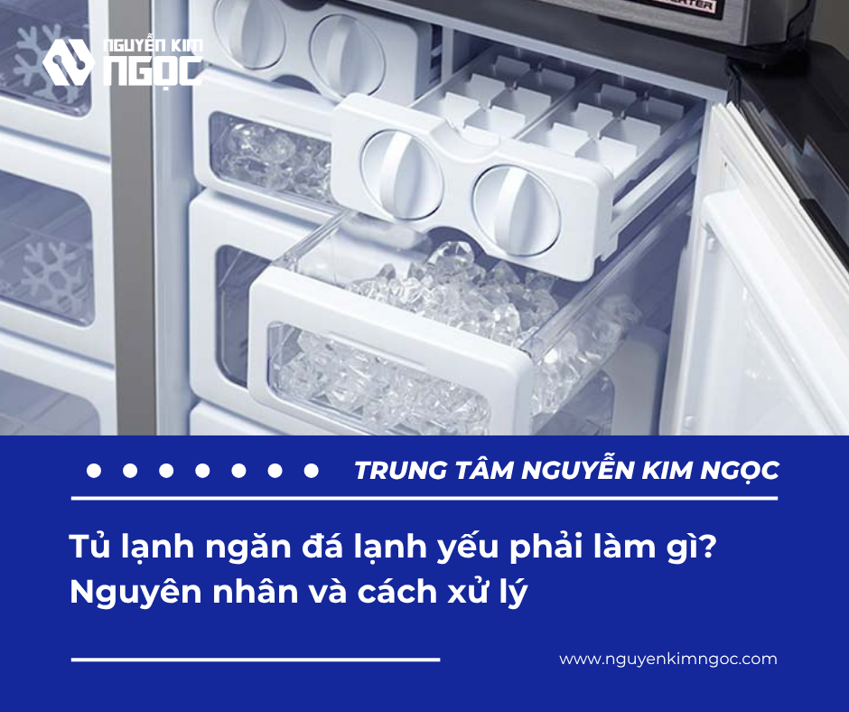 Tủ lạnh ngăn đá lạnh yếu phải làm gì? Nguyên nhân và cách xử lý
